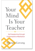Your Mind Is Your Teacher: Self-Awakening through Contemplative Meditation, Khenpo Gawang