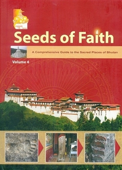 Seeds of Faith, Vol.4: A Comprehensive Guide to the Sacred Places Of Bhutan