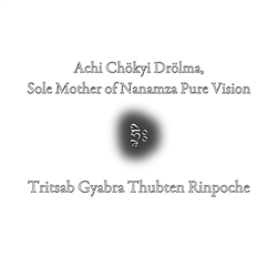 Achi Chokyi Drolma, Sole Mother of Nanamza Pure Vision; Tritsab Gyabra Thubten Rinpoche