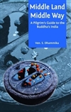 Middle Land Middle Way: Pilgrim's Guide to Buddhist India Shrvasti Dhammika