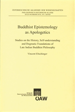 Buddhist Epistemology as Apologetics : Studies on the History, Self-understanding and Dogmatic Foundations of Late Indian Buddhist Philosophy   Vincent Eltschinger