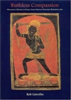 Ruthless Compassion; Wrathful Deities in Early Indo-Tibetan Esoteric Buddhist Art <br>  By: Linrothe, R.