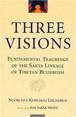 Three Visions: Fundamental Teachings of the Sakya Lineage of Tibetan Buddhism , Ngorchen Konchog Lhundrub, Snow Lion Publications