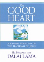 Good Heart: A Buddhist Perspective on the Teachings of Jesus <br> By: Dalai Lama