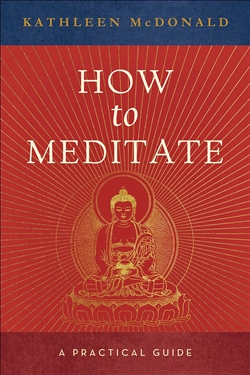 How to Meditate: A Practical Guide, Kathleen McDonald, Wisdom Publications
