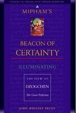 Mipham's Beacon of Certainty; lluminating the View of Dzogchen The Great Perfection <br> By: Pettit, John W.