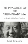 The Practice of the Triumphant Ma: A Simple White Tara Practice, Gelek Rinpoche, Jewel Heart