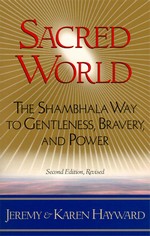 Sacred World: The Shambhala Way to Gentleness, Bravery, and Power,  Jeremy and Karen Hayward, Shambhala Publications,