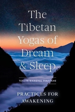 The Tibetan Yogas of Dream and Sleep:  Practices for Awakening, Tenzin Wangyal Rinpoche