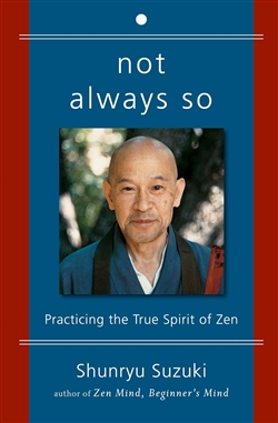Not Always So: Practicing the True Spirit of Zen, Shunryu Suzuki