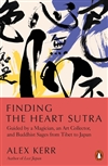 Finding the Heart Sutra: Guided by a Magician, an Art Collector and Buddhist Sages from Tibet to Japan; Alex Kerr