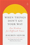 When Things Don't Go Your Way: Zen Wisdom for Difficult Times, Haemin Sunim