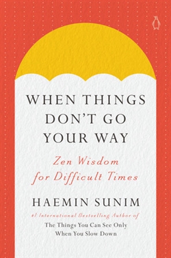 When Things Don't Go Your Way: Zen Wisdom for Difficult Times, Haemin Sunim