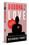 Buddha in Love: Building Healthy and Lasting Relationships <br>By: Geetanjali Pandit
