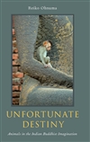 Unfortunate Destiny: Animals in the Indian Buddhist Imagination <br>By: Reiko Ohnuma