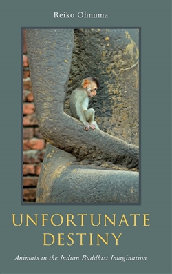 Unfortunate Destiny: Animals in the Indian Buddhist Imagination, Reiko Ohnuma