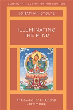 Illuminating the Mind: An Introduction to Buddhist Epistemology, Jonathan Stoltz, Oxford University Press