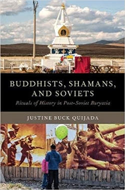 Buddhists, Shamans, and Soviets: Rituals of History in Post-Soviet Buryatia; Justine Buck Quijada