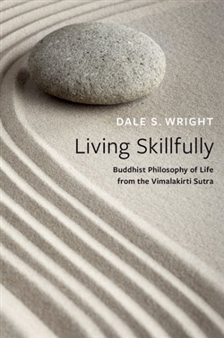 Living Skillfully: Buddhist Philosophy of Life from the Vimalakirti Sutra, Dale S. Wright
