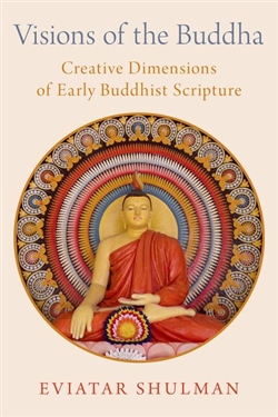 Visions of the Buddha : Creative Dimensions of Early Buddhist Scripture, Eviatar Shulman, Oxford University Press