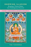 Knowing Illusion: Bringing a Tibetan Debate into Contemporary Discourse--Volume I: A Philosophical History of the Debate <br>By: The Yakherds