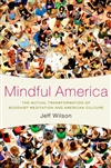 Mindful America: The Mutual Transformation of Buddhist Meditation and American Culture, Jeff Wilson