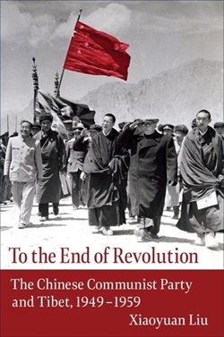 To the End of Revolution: The Chinese Communist Party and Tibet, 1949–1959