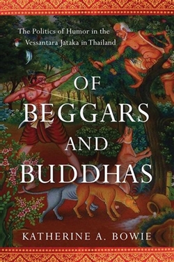 Of Beggars and Buddhas The Politics of Humor in the Vessantara Jataka in Thailand, Katherine A. Bowie