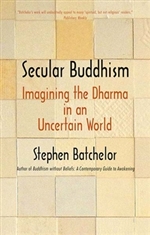 Secular Buddhism: Imagining the Dharma in an Uncertain World, Stephen Batchelor