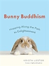 Bunny Buddhism: Hopping Along the Path to Enlightenment <br> By: Krista Lester