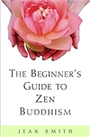 Beginner's Guide to Zen Buddhism, Jean Smith, Three Rivers Press