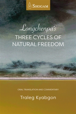 Longchenpa's Three Cycles of Natural Freedom: Oral Translation and Commentary, Traleg Kyabgon Rinpoche