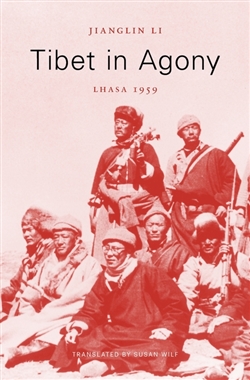 Tibet in Agony: Lhasa 1959 by Jianglin Li translated by Susan Wilf