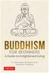 Buddhism for Beginners: A Guide to Enlightened Living, C. Alexander Simpkins and Annellen Simpkins