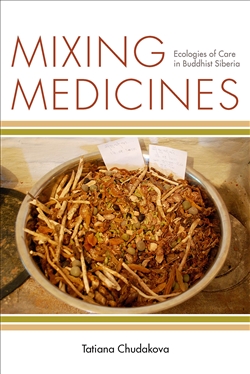 Mixing Medicine: Ecologies of Care in Buddhist Siberia, Tatiana Chudakova