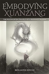 Embodying Xuanzang: The Postmortem Travels of a Buddhist Pilgrim, Benjamin Brose