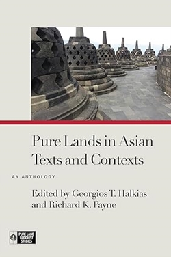 Pure Lands in Asian Texts and Contexts: An Anthology, Georgios T. Halkias and Richard K.Payne