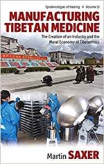 Manufacturing Tibetan Medicine. The Creation of an Industry and Moral Economy of Tibetanness, Martin Saxer