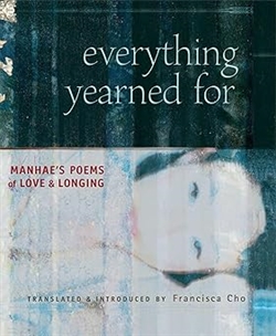 Everything Yearned For: Manhae's Poems of Love & Longing, Francisca Cho (translator)
