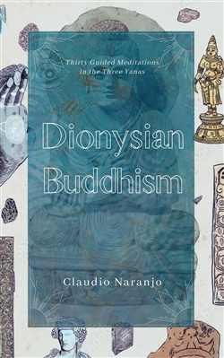 Dionysian Buddhism: Guided Meditations in the Three Yanas, Claudio Naranjo, Synergetic Press