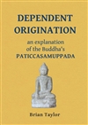 Dependent Origination: An Explanation of the Buddha's PATICCASAMUPPADA (Basic Buddhism) by Brian F Taylor