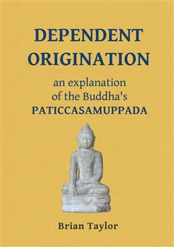 Dependent Origination: An Explanation of the Buddha's PATICCASAMUPPADA (Basic Buddhism) by Brian F Taylor