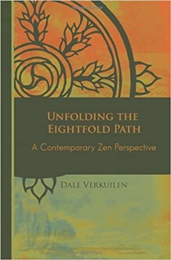 Unfolding the Eightfold Path: A Contemporary Zen Perspective<br> By: Dale Verkuilen