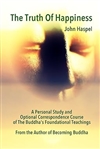 The Truth of Happiness: A Personal Study and Optional Correspondence Course of The Buddha's Foundational Teachings, John Haspel
