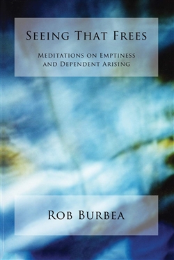 Seeing That Frees: Meditations on Emptiness and Dependent Arising, Rob Burbea