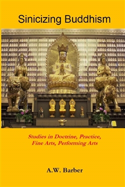 Sinicizing Buddhism: Studies in Doctrine, Practice, Fine Arts, Performing Arts By A.W. Barber