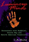 Luminous Mind: Encounters with Buddhist, Fourth Way and Native American Traditions <br>By: J. M. White