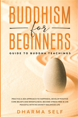 Buddhism for Beginners: Guide to Buddha Teachings by Dharma Self