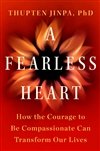 Fearless Heart: How the Courage to Be Compassionate Can Transform Our Lives, Thupten Jinpa