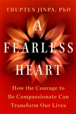 Fearless Heart: How the Courage to Be Compassionate Can Transform Our Lives, Thupten Jinpa